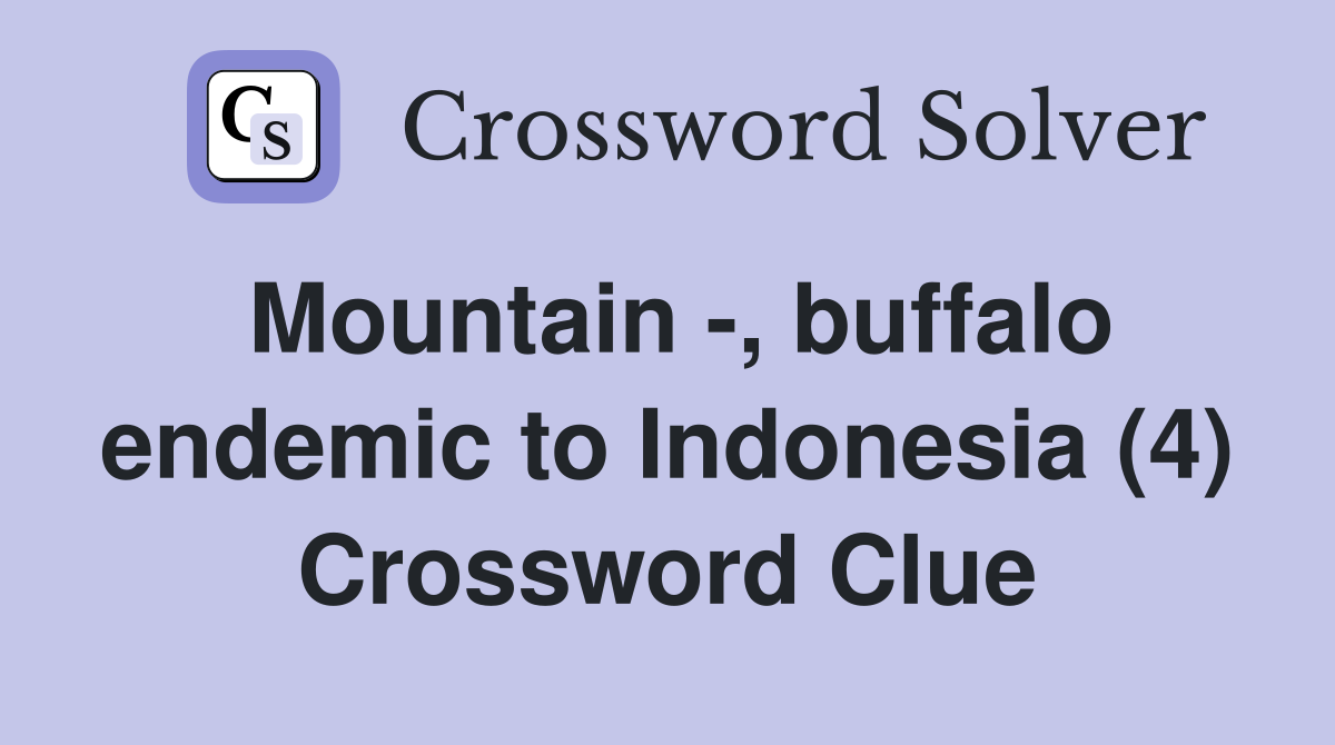 Mountain -, buffalo endemic to Indonesia (4) Crossword Clue