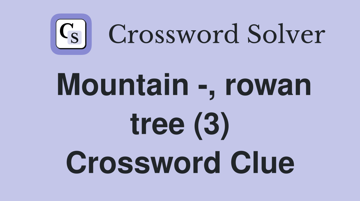 Mountain -, rowan tree (3) Crossword Clue