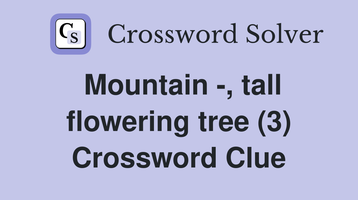 Mountain -, tall flowering tree (3) Crossword Clue