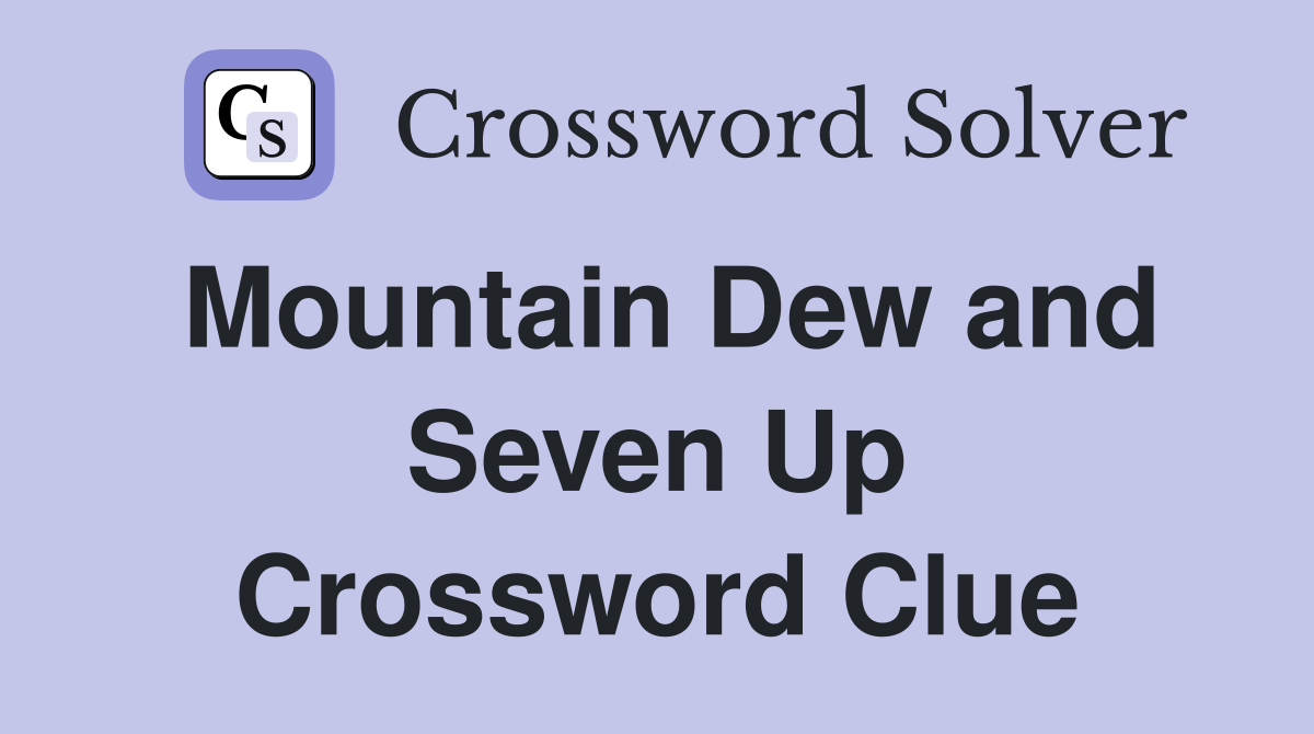 Mountain Dew and Seven Up Crossword Clue