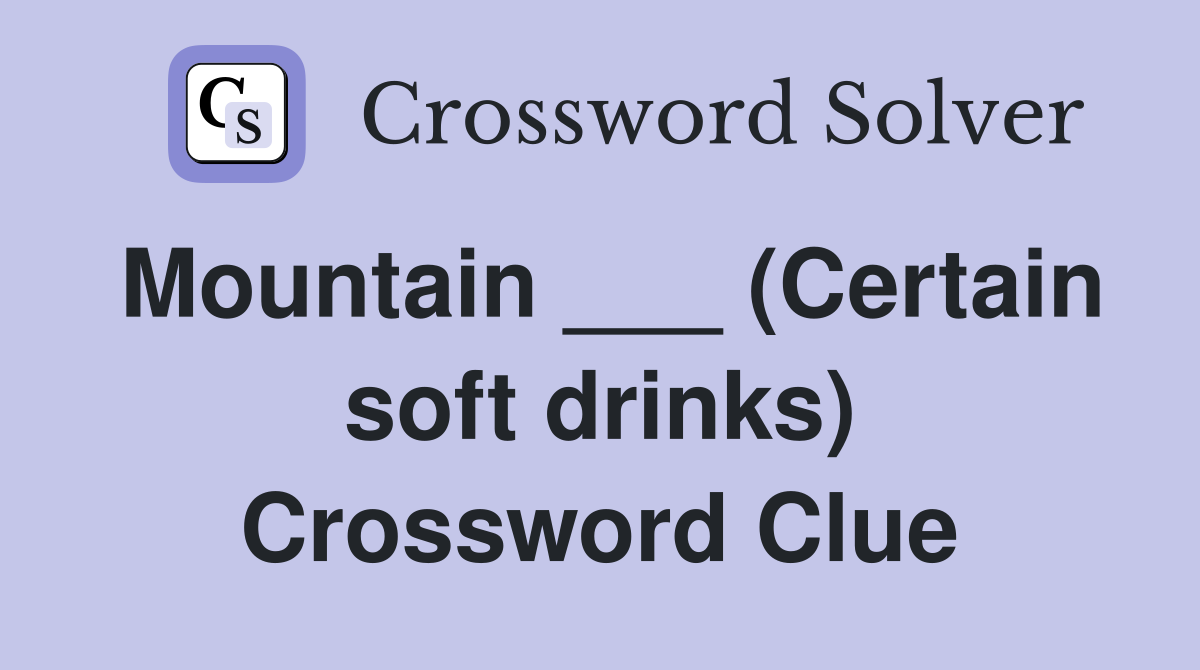 Mountain ___ (Certain soft drinks) Crossword Clue