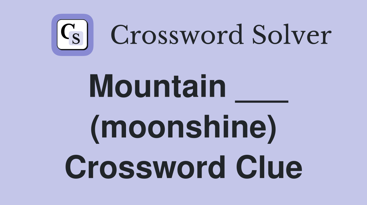 Mountain ___ (moonshine) Crossword Clue
