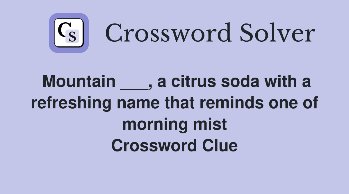 Mountain ___, a citrus soda with a refreshing name that reminds one of morning mist Crossword Clue