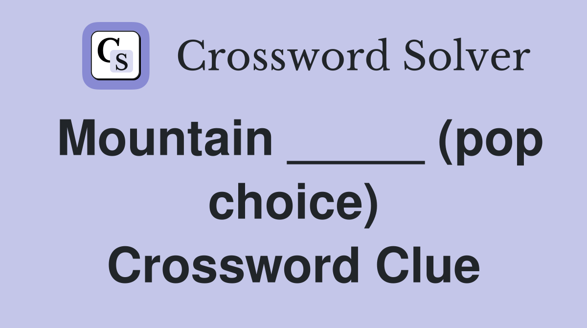 Mountain _____ (pop choice) Crossword Clue