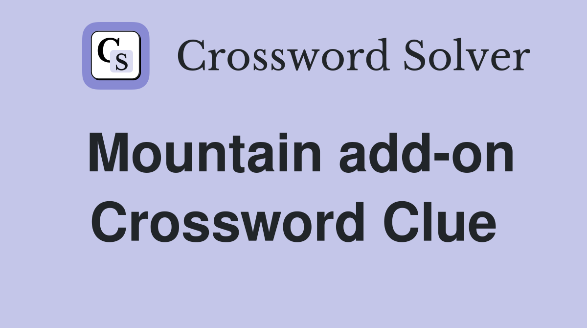 Mountain add-on Crossword Clue