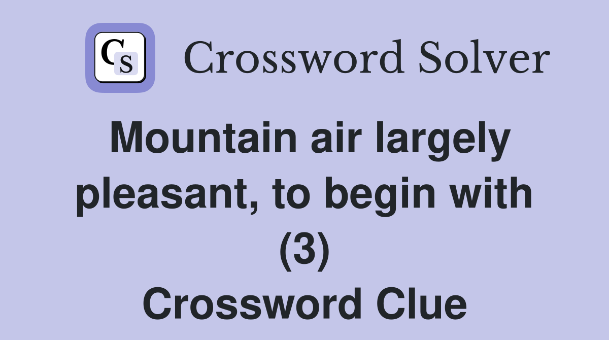Mountain air largely pleasant, to begin with (3) Crossword Clue