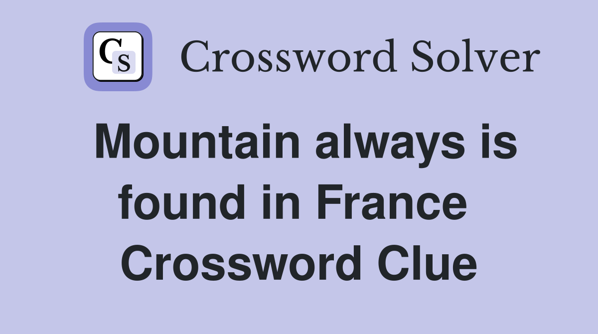 Mountain always is found in France  Crossword Clue
