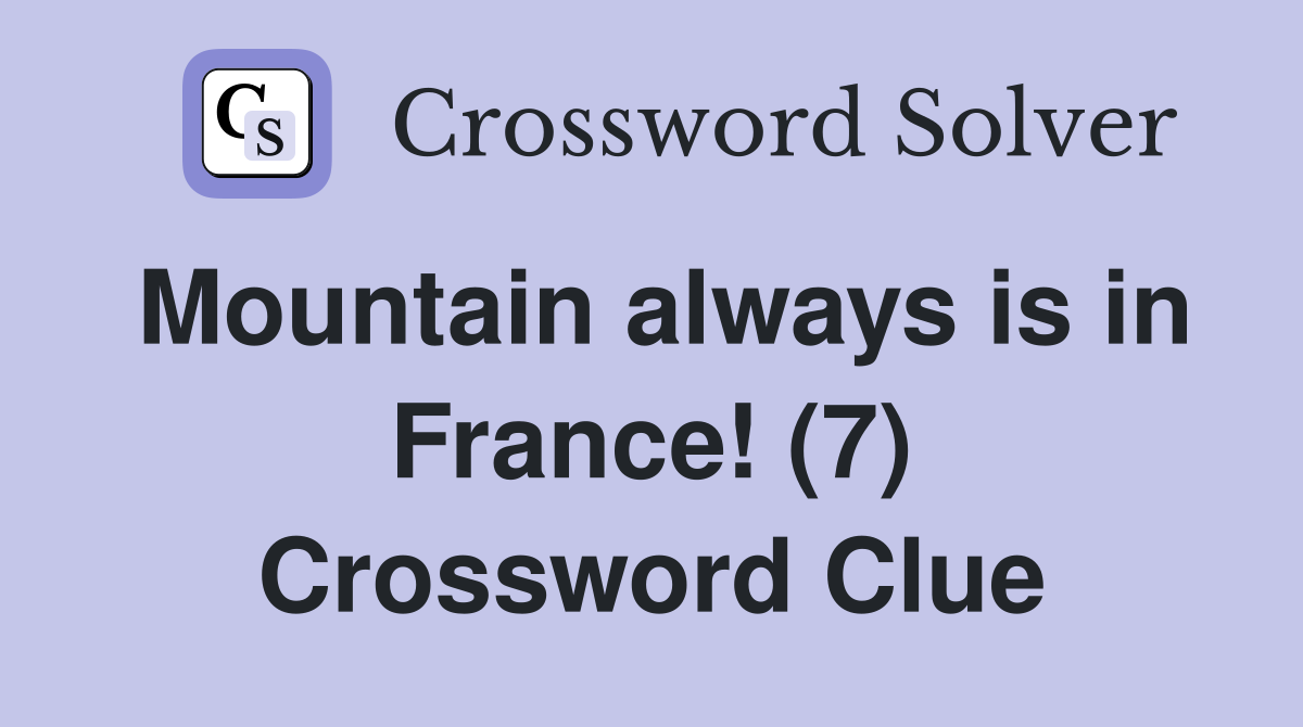 Mountain always is in France! (7) Crossword Clue