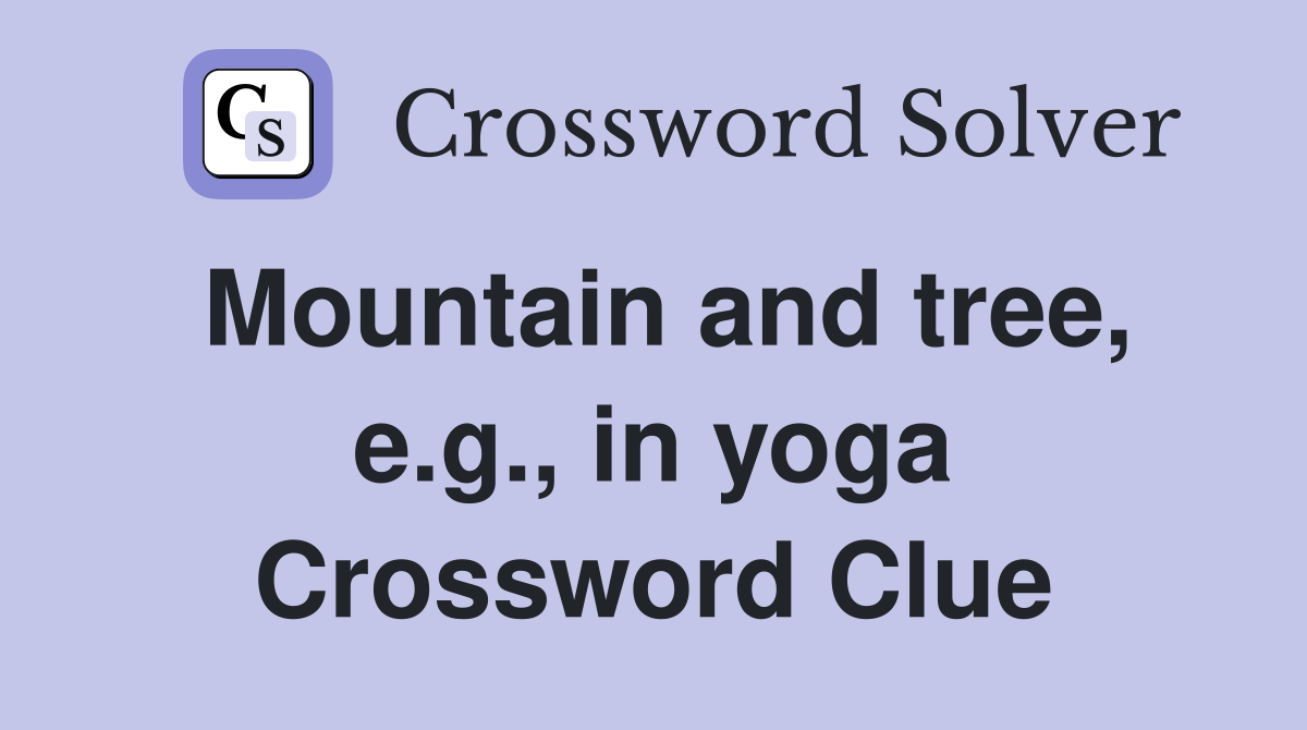 Mountain and tree, e.g., in yoga Crossword Clue