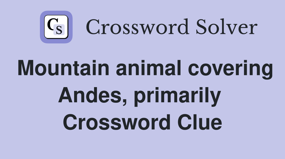 Mountain animal covering Andes, primarily  Crossword Clue