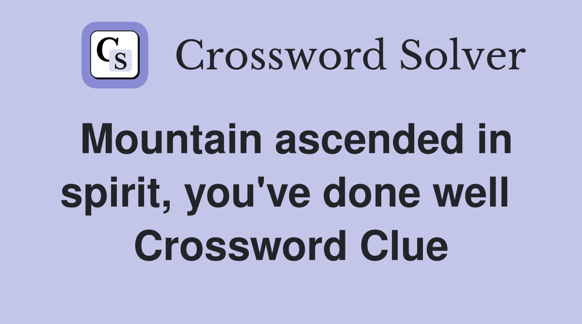 Mountain ascended in spirit, you've done well  Crossword Clue