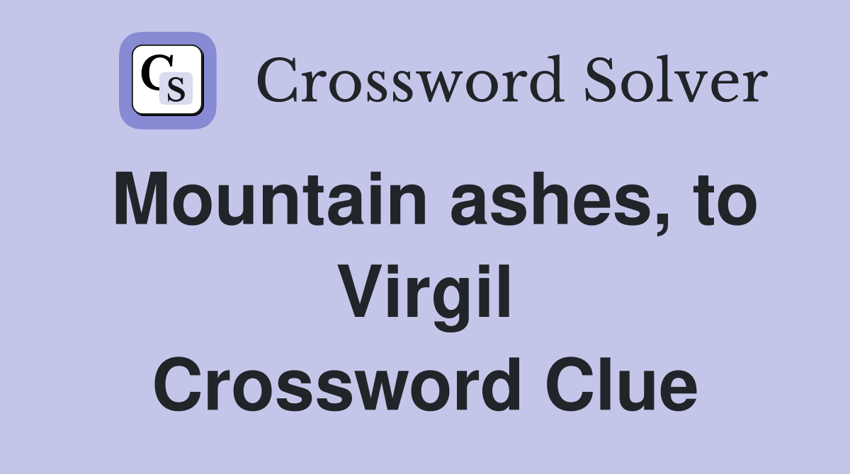 Mountain ashes, to Virgil Crossword Clue