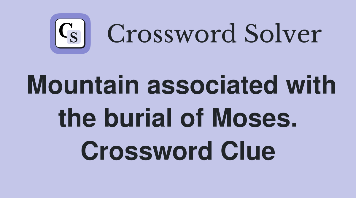 Mountain associated with the burial of Moses. Crossword Clue