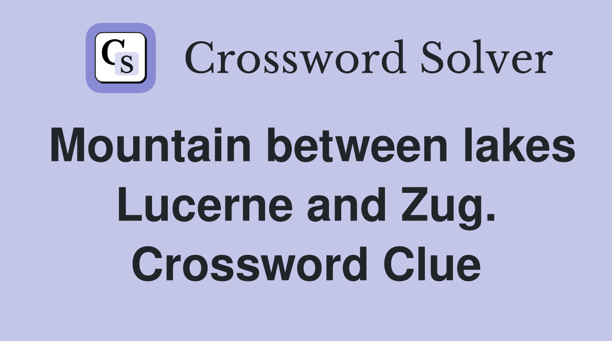 Mountain between lakes Lucerne and Zug. Crossword Clue