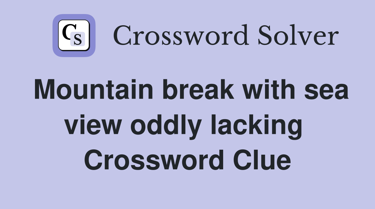 Mountain break with sea view oddly lacking  Crossword Clue