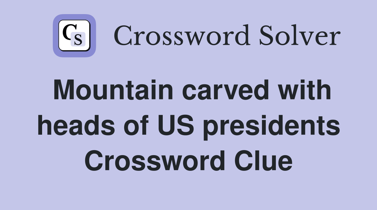 Mountain carved with heads of US presidents Crossword Clue