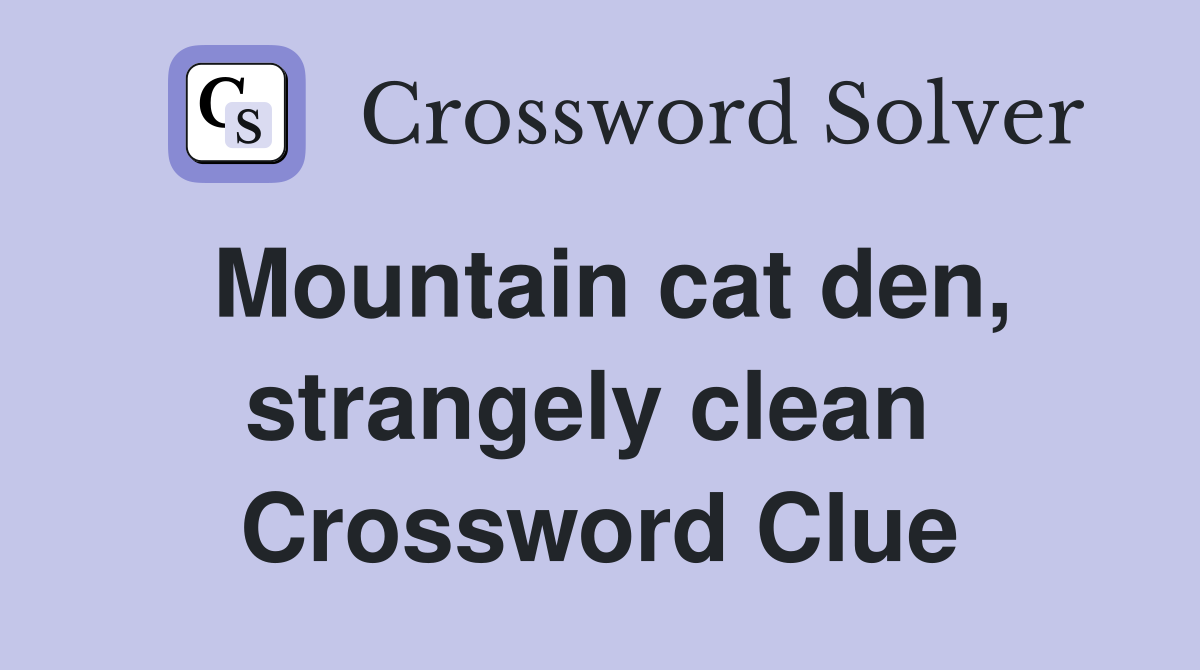 Mountain cat den, strangely clean  Crossword Clue