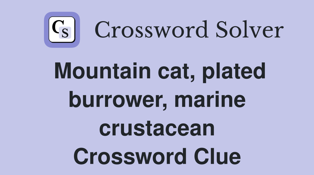 Mountain cat, plated burrower, marine crustacean Crossword Clue