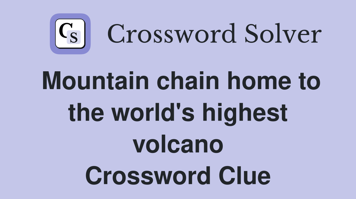 Mountain chain home to the world's highest volcano Crossword Clue