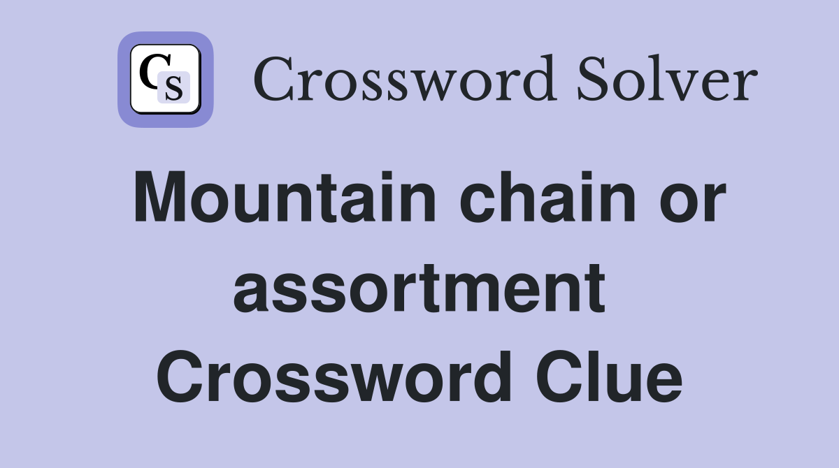 Mountain chain or assortment Crossword Clue