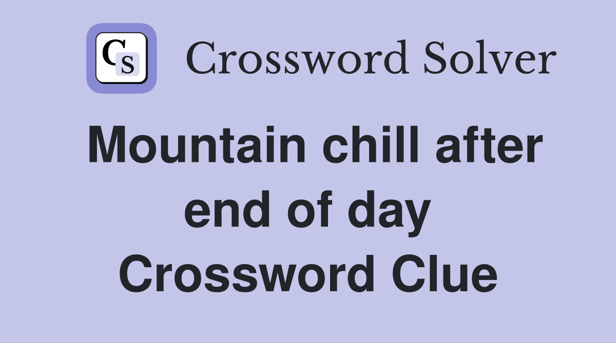 Mountain chill after end of day Crossword Clue