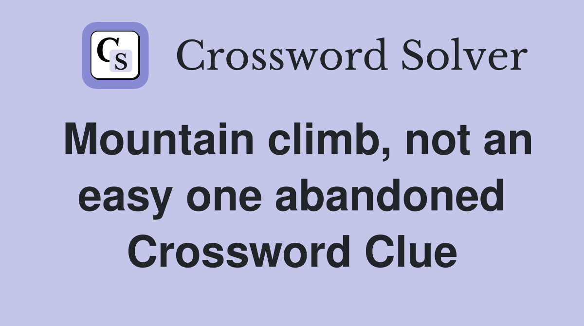 Mountain climb, not an easy one abandoned Crossword Clue