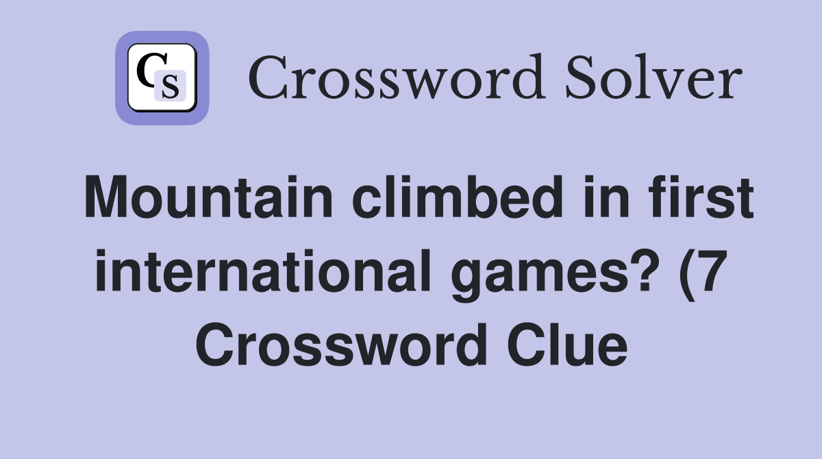 Mountain climbed in first international games? (7) Crossword Clue Mountain climbed in first international games? (7) Crossword Clue