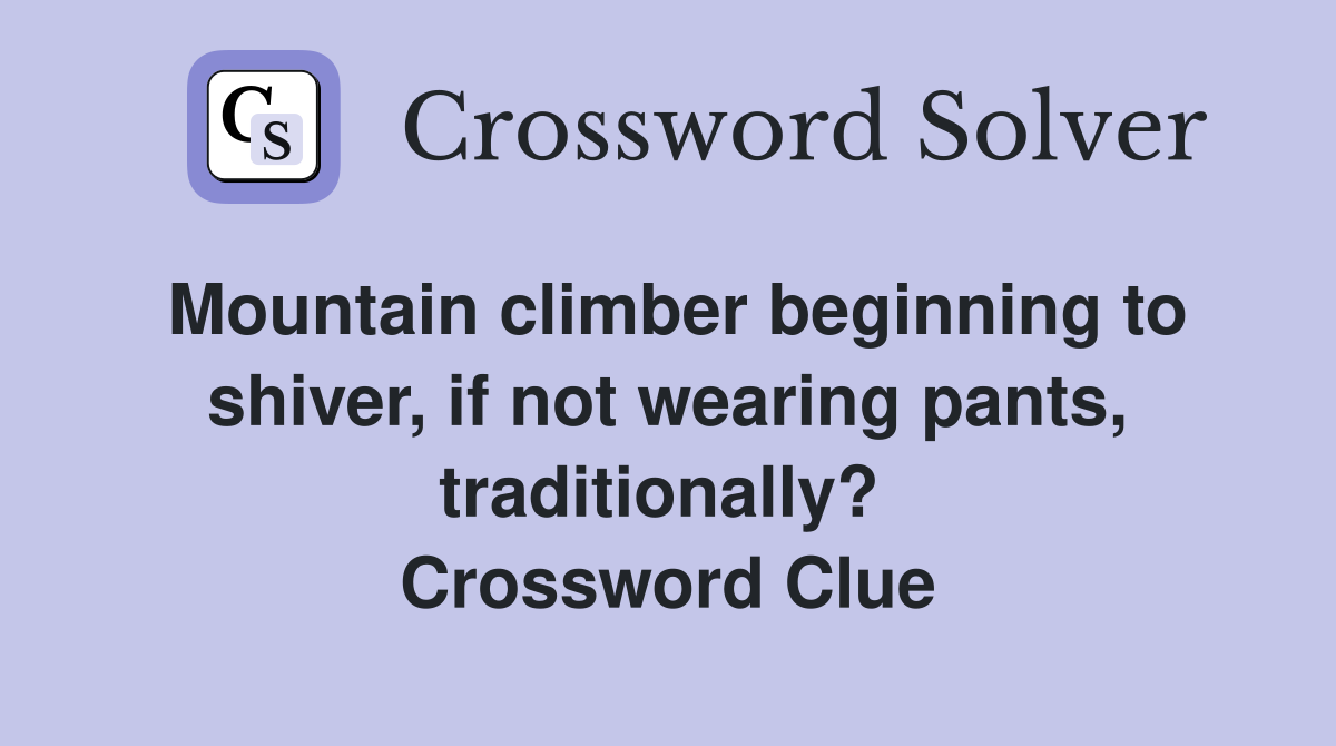 Mountain climber beginning to shiver, if not wearing pants, traditionally?  Crossword Clue