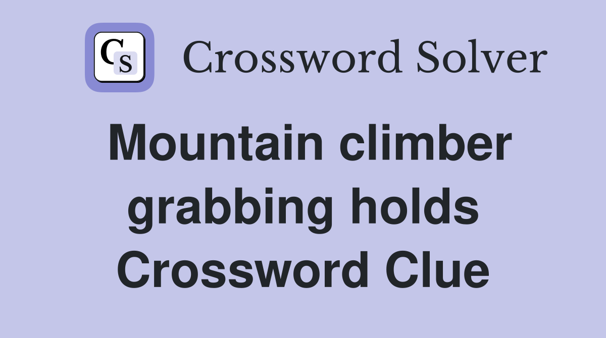 Mountain climber grabbing holds Crossword Clue