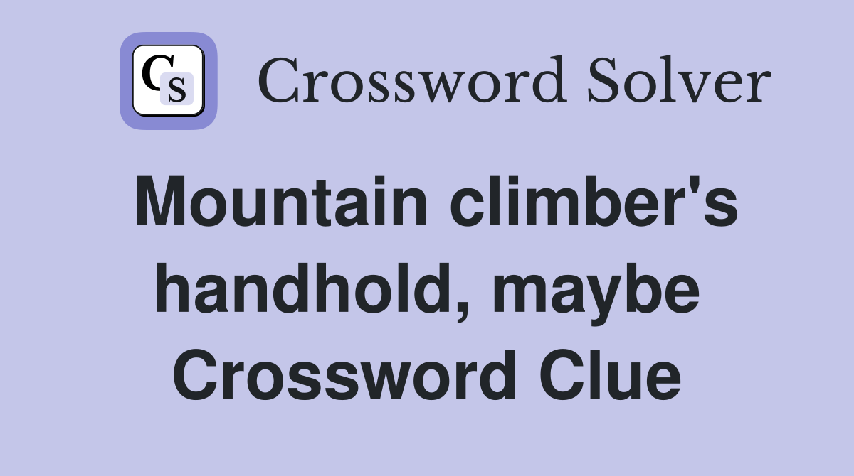 Mountain climber's handhold, maybe Crossword Clue
