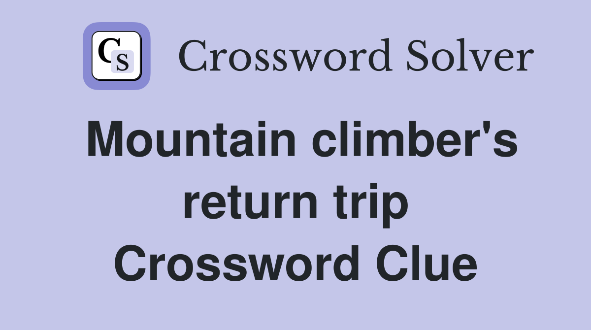 Mountain climber's return trip Crossword Clue