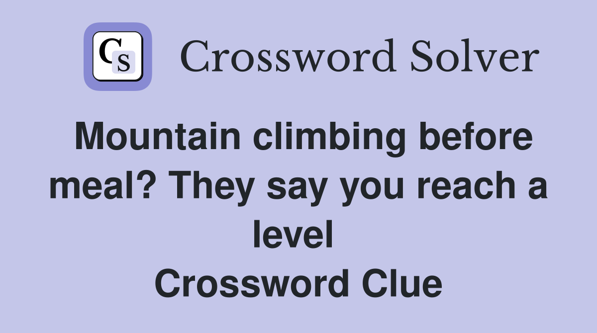 Mountain climbing before meal? They say you reach a level  Crossword Clue