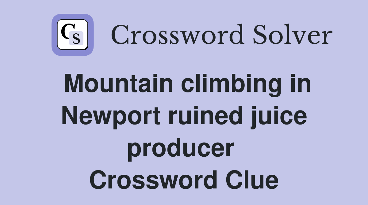 Mountain climbing in Newport ruined juice producer  Crossword Clue