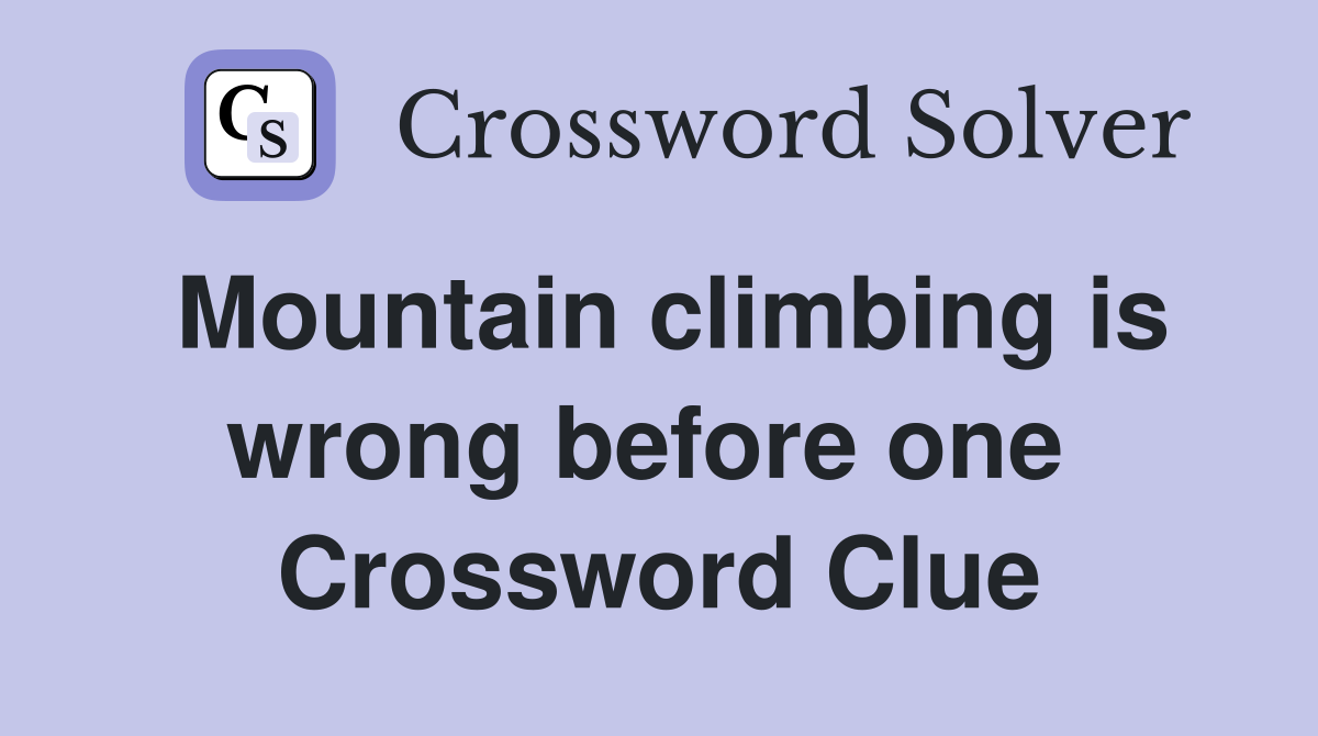 Mountain climbing is wrong before one  Crossword Clue