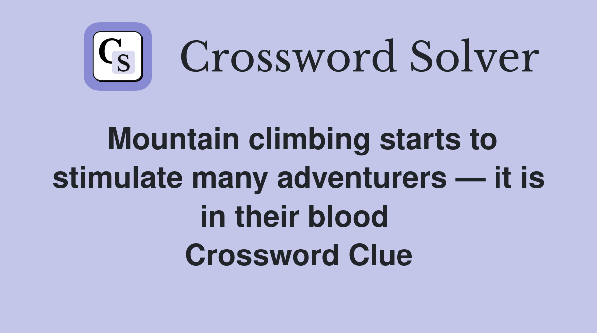 Mountain climbing starts to stimulate many adventurers — it is in their blood  Crossword Clue