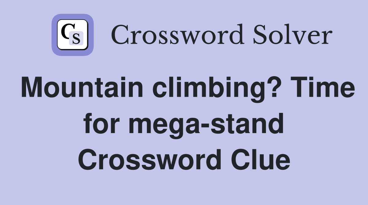 Mountain climbing? Time for mega-stand Crossword Clue