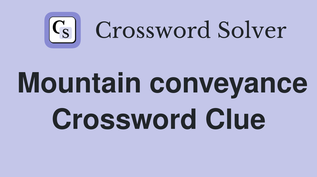 Mountain conveyance Crossword Clue