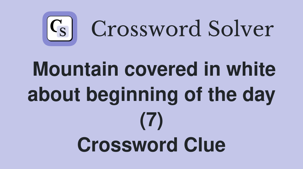 Mountain covered in white about beginning of the day (7) Crossword Clue