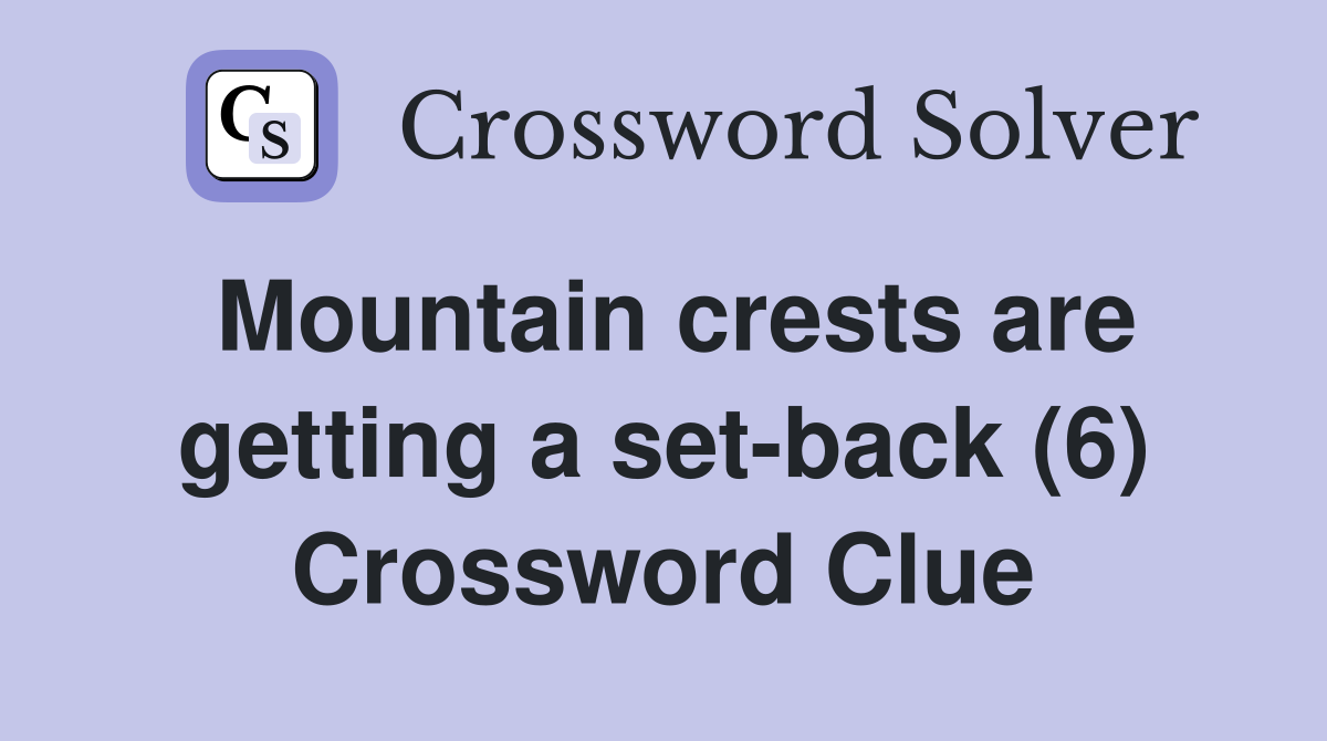 Mountain crests are getting a set-back (6) Crossword Clue