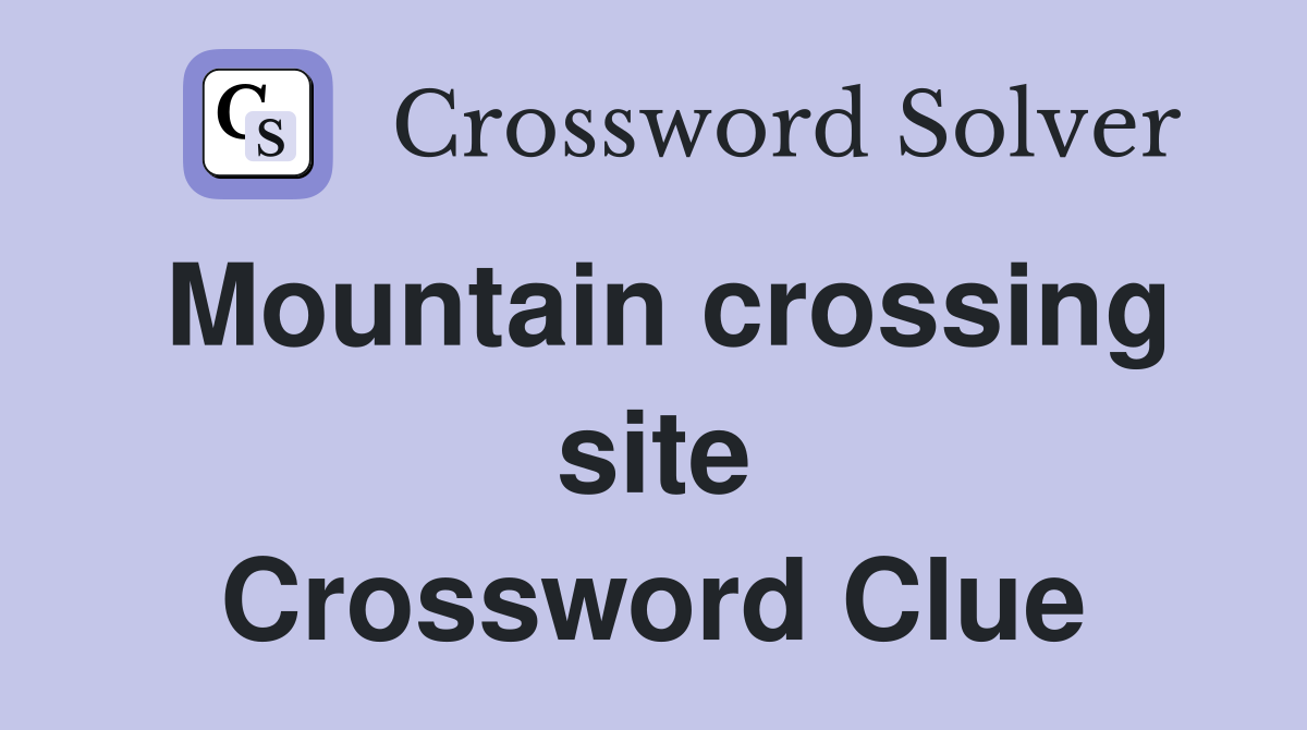 Mountain crossing site Crossword Clue