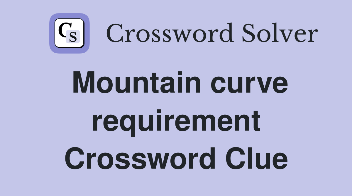 Mountain curve requirement Crossword Clue