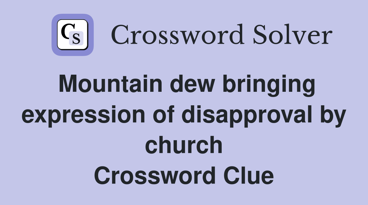 Mountain dew bringing expression of disapproval by church Crossword Clue