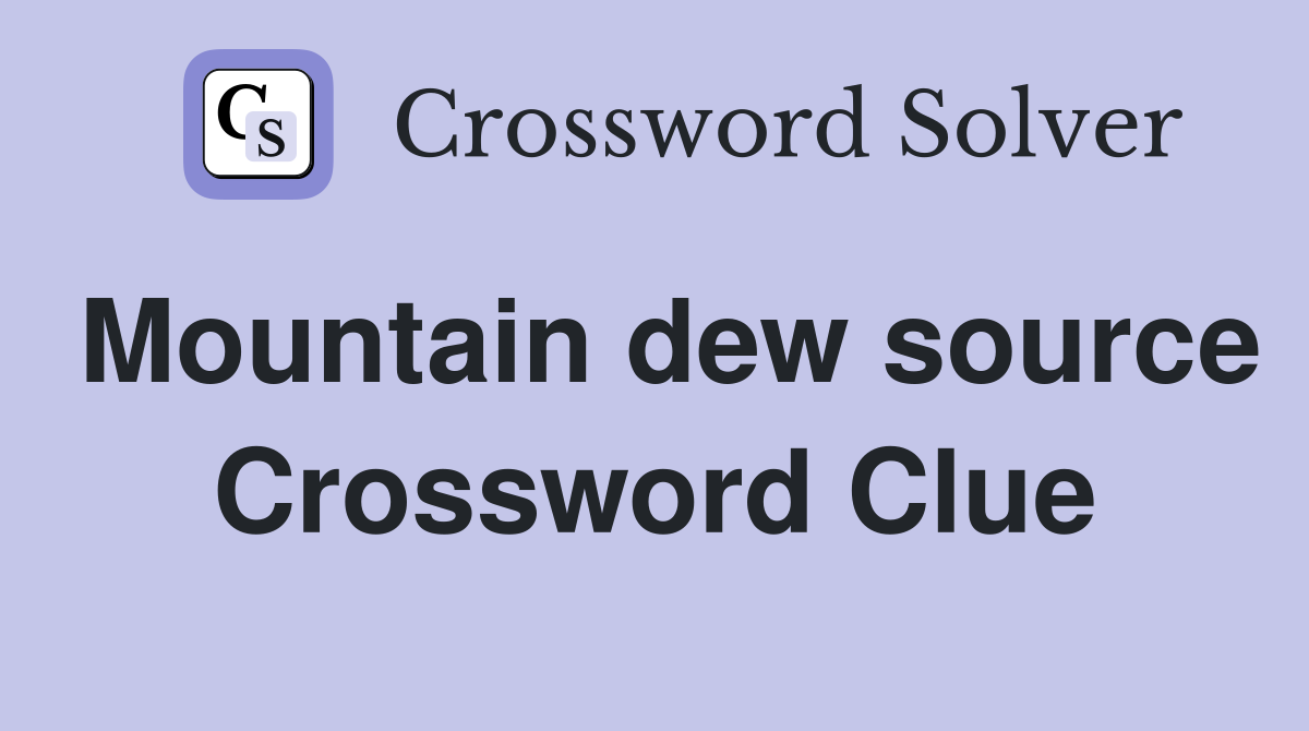 Mountain dew source Crossword Clue