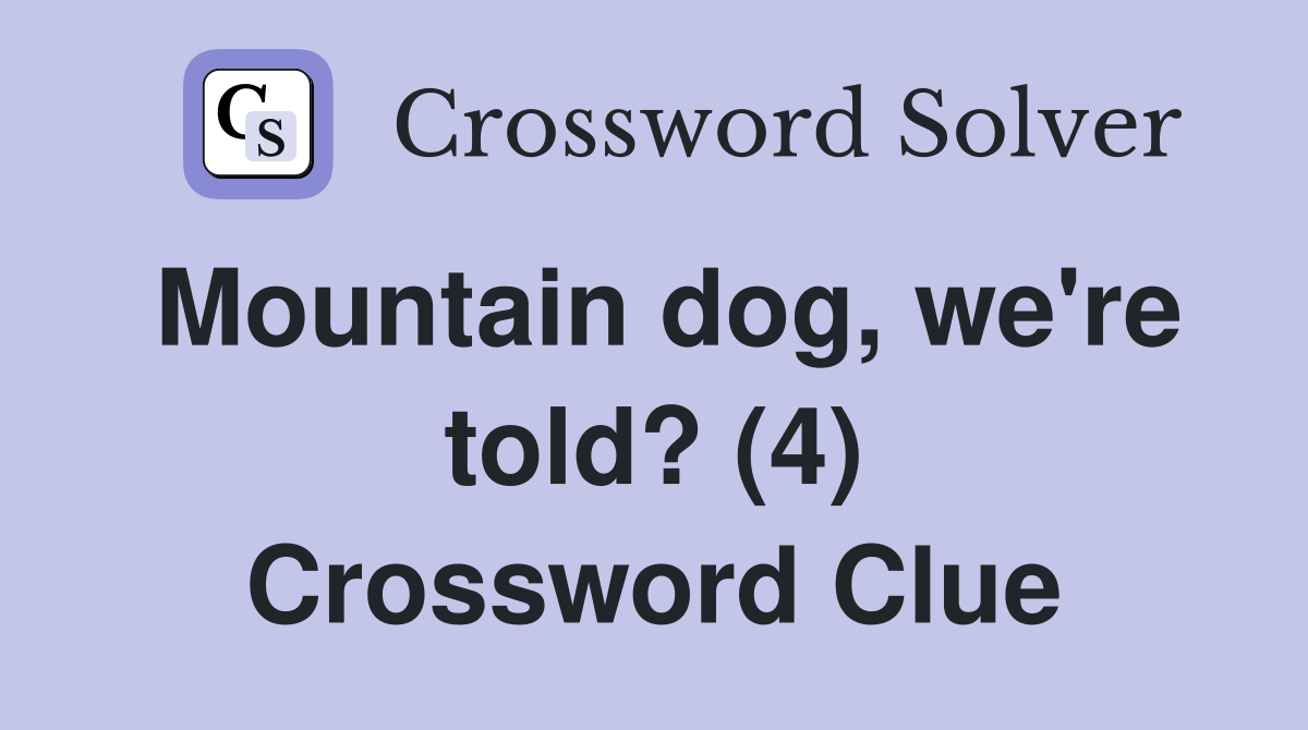 Mountain dog, we're told? (4) Crossword Clue