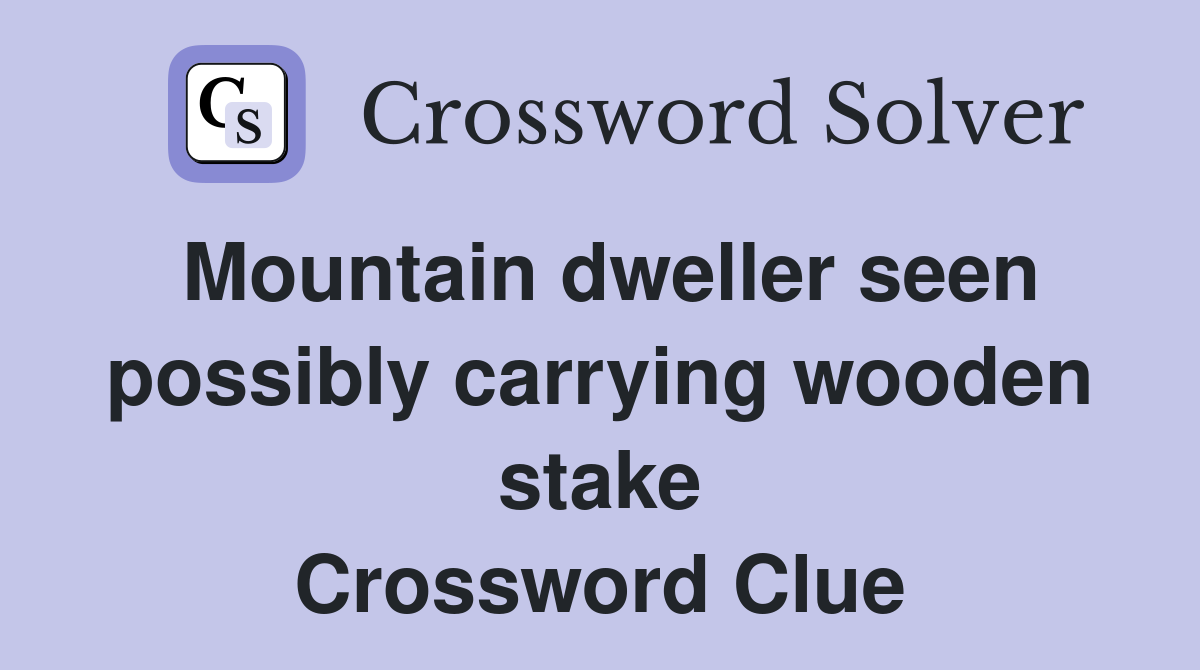 Mountain dweller seen possibly carrying wooden stake Crossword Clue