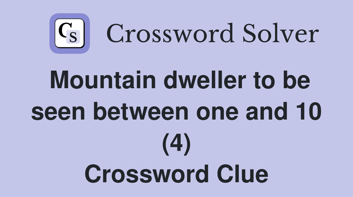 Mountain dweller to be seen between one and 10 (4) Crossword Clue