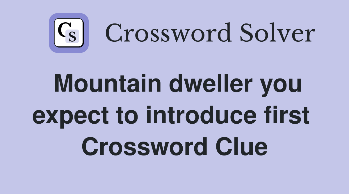Mountain dweller you expect to introduce first  Crossword Clue