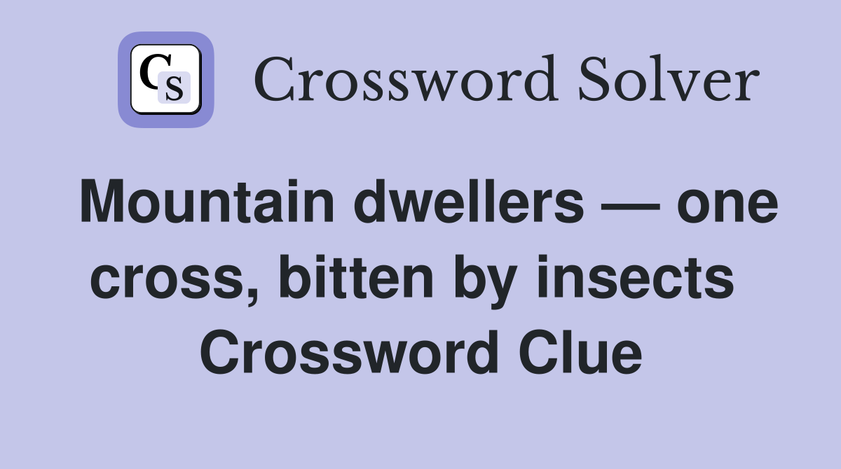 Mountain dwellers — one cross, bitten by insects  Crossword Clue