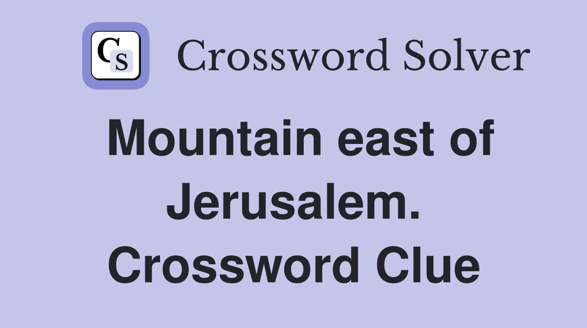 Mountain east of Jerusalem. Crossword Clue