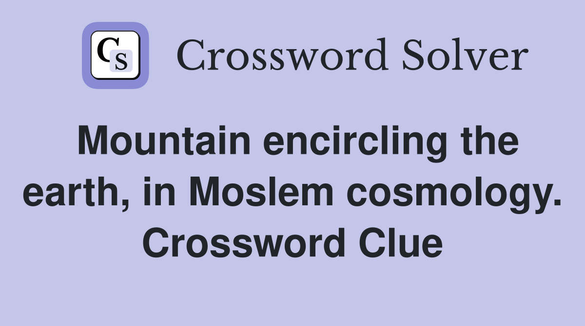 Mountain encircling the earth, in Moslem cosmology. Crossword Clue
